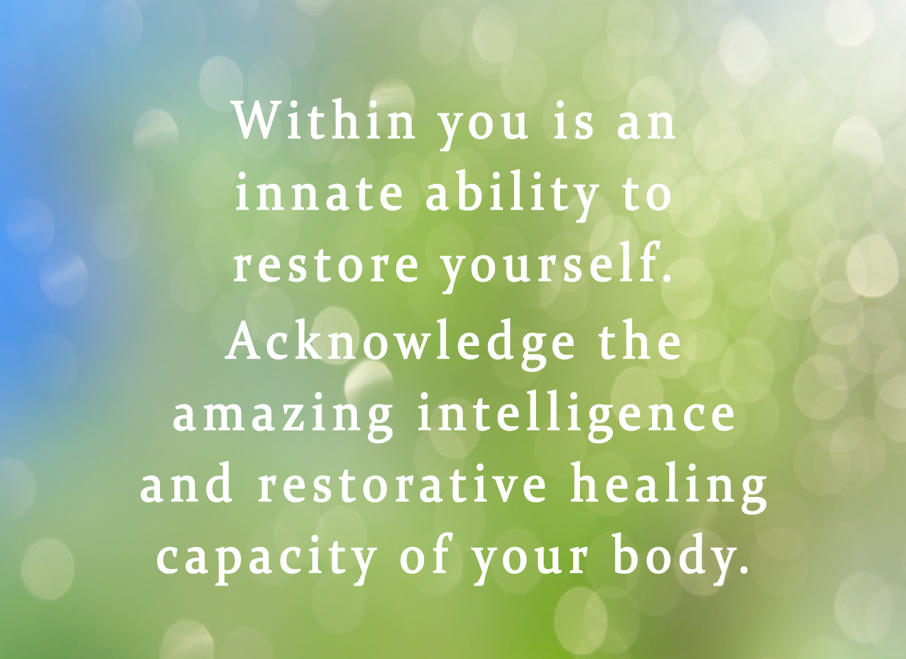 Within you is an innate ability to restore yourself